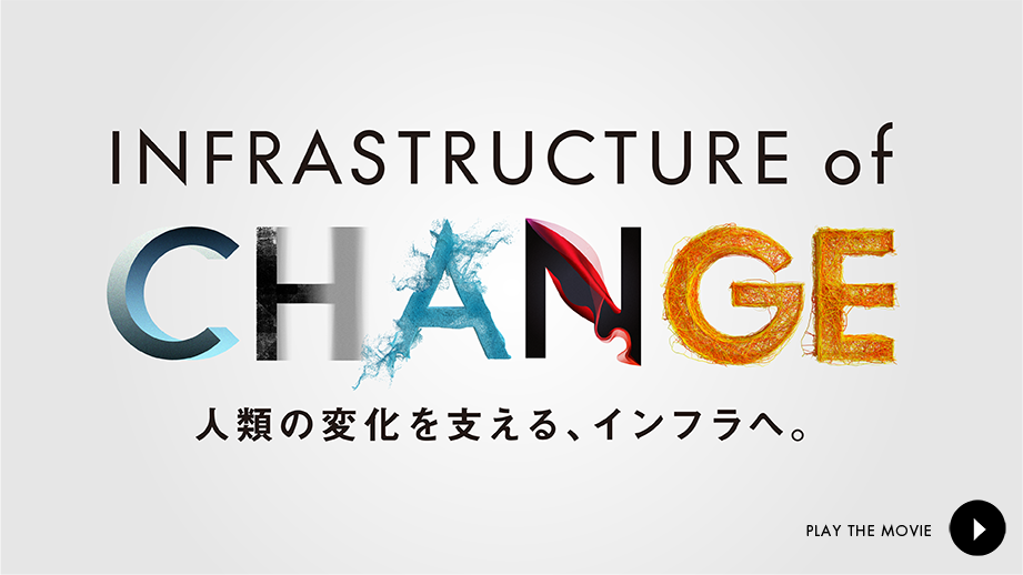 Infrastructure of change 人類の変化を支える、インフラへ。PLAY THE MOVIE